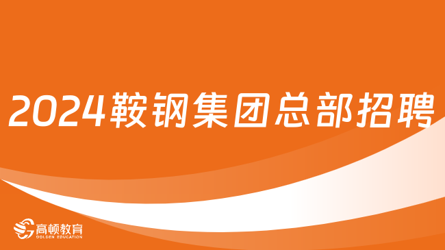 遼寧國企招聘！2024鞍鋼集團(tuán)總部招聘5人，要求報考者為中共黨員！