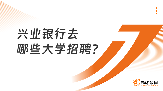 2024年银行春招：兴业银行去哪些大学招聘？