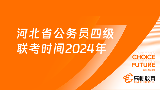 河北省公务员四级联考时间2024年：3月16日-17日