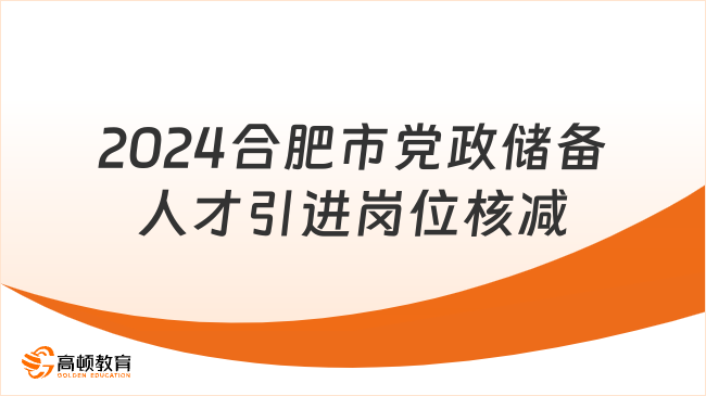 2024年合肥市党政储备人才引进报名后岗位计划核减或取消公告