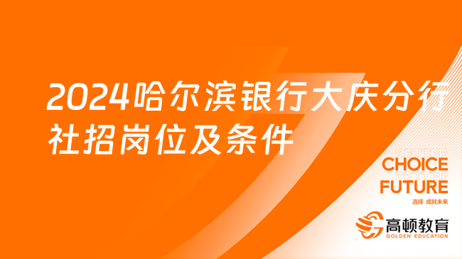 正式工！2024哈爾濱銀行大慶分行社招崗位及條件