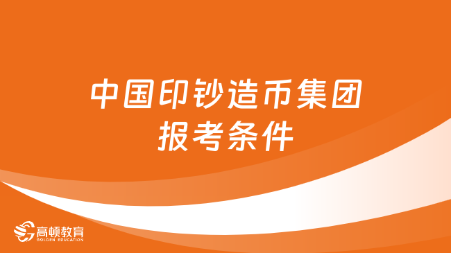 北京國企招聘|2024中國印鈔造幣集團(tuán)報考條件及流程分享！