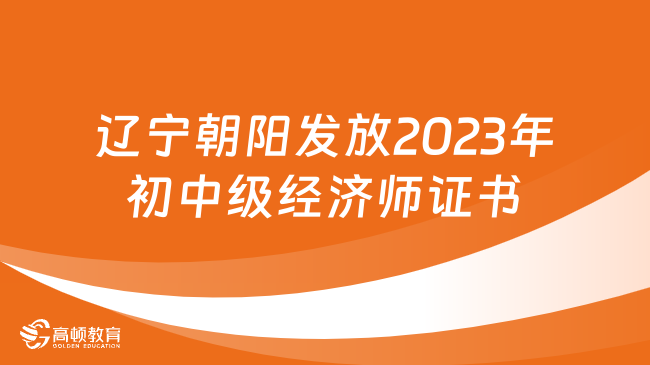 辽宁朝阳发放2023年初中级经济师证书的通知