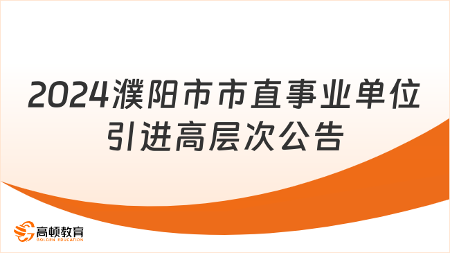 2024年濮陽市市直事業(yè)單位引進(jìn)高層次和急需緊缺人才公告