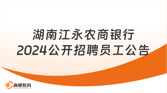 湖南農(nóng)商行招聘考試:江永農(nóng)商銀行2024年公開(kāi)招聘員工公告