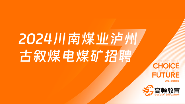 四川國(guó)企招聘信息|2024川南煤業(yè)瀘州古敘煤電有限公司煤礦招聘公告