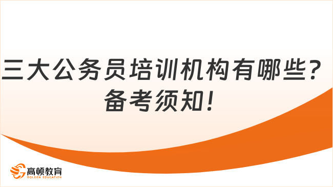 三大公務員培訓機構有哪些？備考須知！