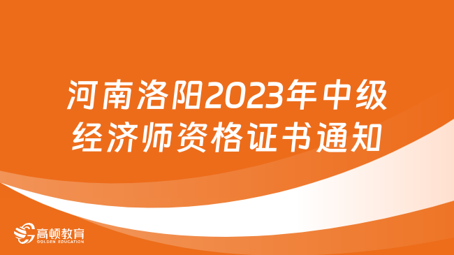 河南洛阳2023年中级经济师资格证书的通知