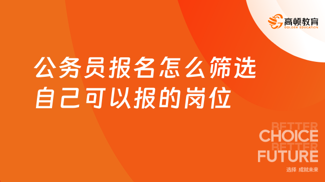 公務(wù)員報(bào)名怎么篩選自己可以報(bào)的崗位