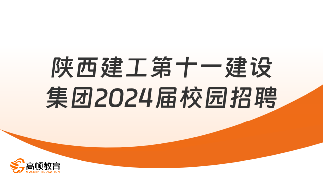 陕西建工第十一建设集团有限公司2024届校园招聘公告，应届|往届都可报！