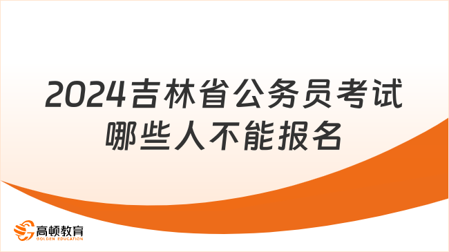 2024吉林省公務(wù)員考試哪些人不能報(bào)名