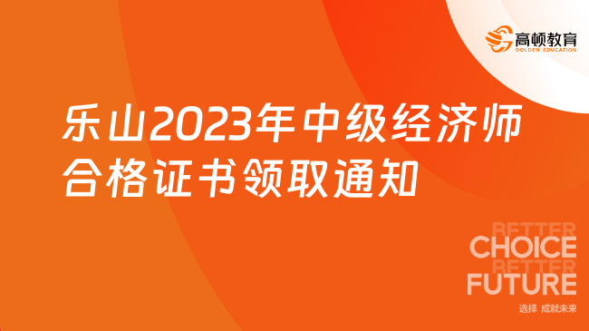 乐山2023年中级经济师合格证书领取通知