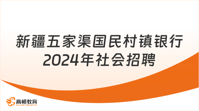 新疆各大銀行招聘：五家渠國民村鎮(zhèn)銀行2024年社會招聘公告