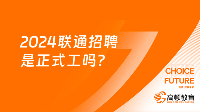 2024聯(lián)通招聘是正式工嗎？有沒有編制？