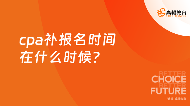 cpa补报名时间在什么时候？速看