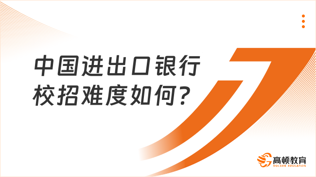 24春招來襲：中國(guó)進(jìn)出口銀行校招難度如何？