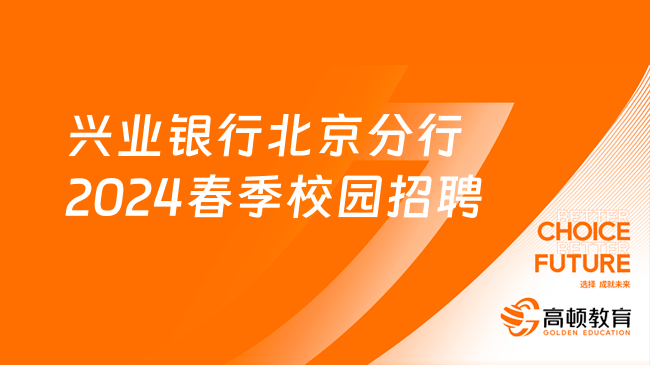 兴业银行北京分行2024春季校园招聘正式启动，别错过！