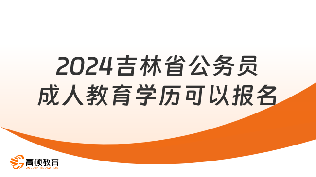 2024吉林省公务员成人教育学历可以报名