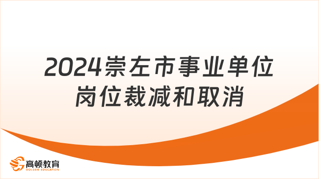 广西事业单位岗位：2024崇左市事业单位岗位裁减和取消