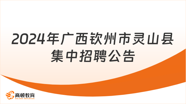 招225人！2024年广西钦州市灵山县“聚才灵山” 集中招聘公告