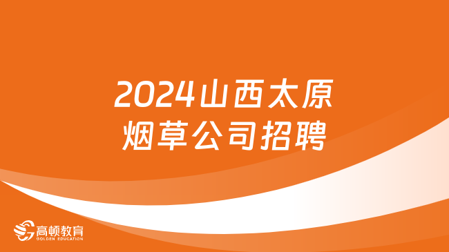 2024山西太原烟草公司招聘：最新报名条件|考试内容