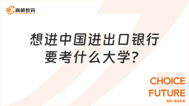 想進(jìn)中國(guó)進(jìn)出口銀行要考什么大學(xué)？