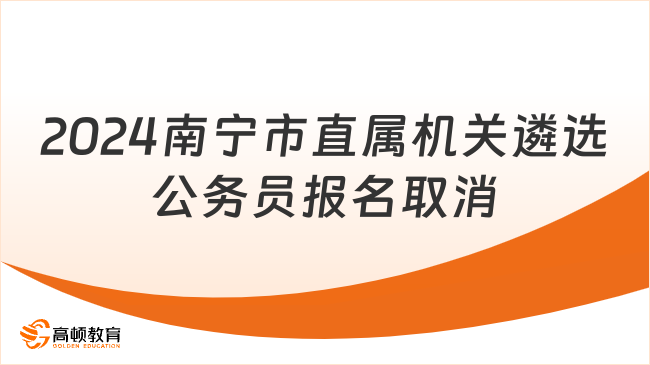 2024年南寧市直屬機關(guān)遴選公務(wù)員報名階段遴選計劃取消情況的通告