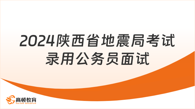 3月7日面试！2024年陕西省地震局考试录用公务员面试公告