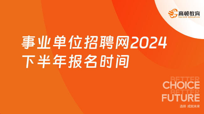 事业单位招聘网2024下半年报名时间何时发布？