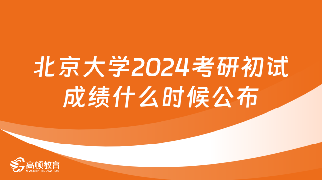 北京大学2024考研初试成绩什么时候公布？快瞅瞅