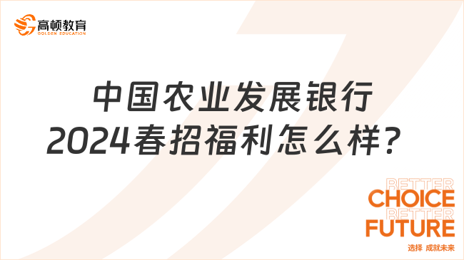 中國(guó)農(nóng)業(yè)發(fā)展銀行福利怎么樣？2024年春季校園招聘福利好不好？