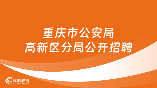 重慶事業(yè)單位招聘！重慶市公安局高新區(qū)分局面向社會公開招聘工作人員