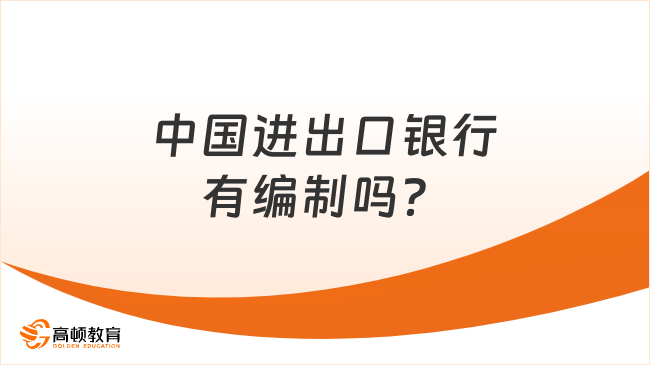 2024中國(guó)進(jìn)出口銀行春招有編制嗎？一文為你解答疑惑