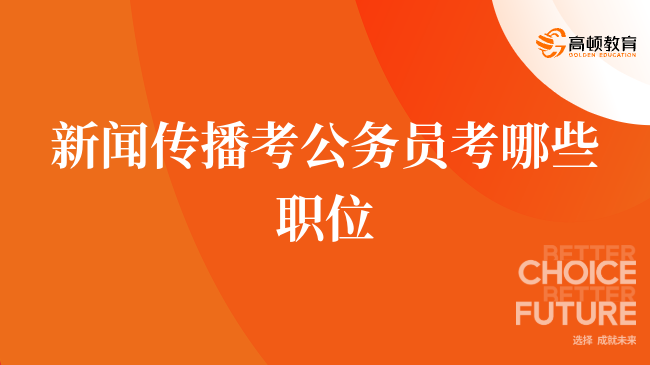 新聞傳播考公務(wù)員考哪些職位