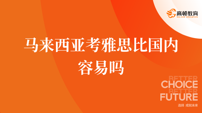 马来西亚雅思考试比国内更容易吗？详细分析揭示真相