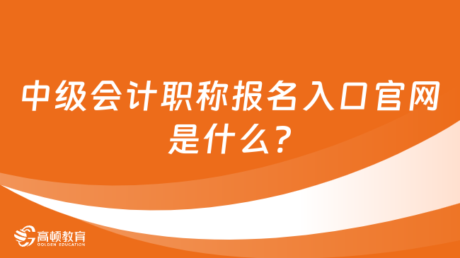 中級會計職稱報名入口官網(wǎng)是什么?