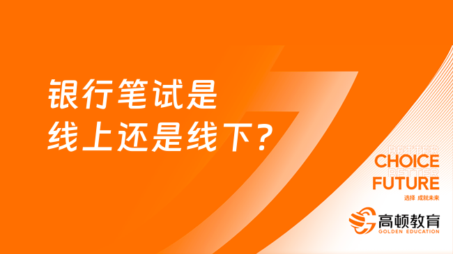 銀行筆試是線(xiàn)上還是線(xiàn)下？一文帶你了解銀行筆試形式