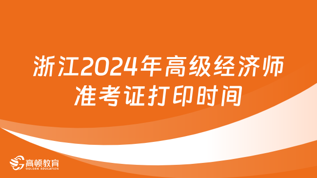 浙江2024年高级经济师准考证打印时间：6月11日至15日