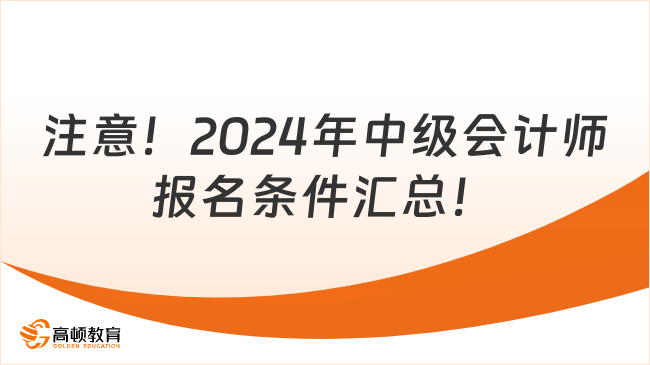 注意！2024年中級會計(jì)師報(bào)名條件匯總！