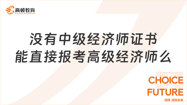 没有中级经济师证书能直接报考高级经济师么？