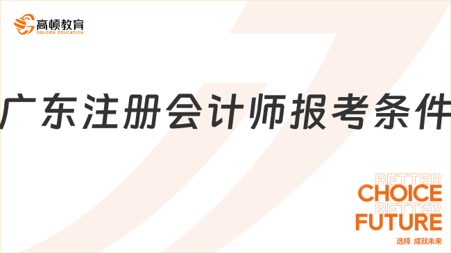 4月8日起報(bào)名！2024年廣東注冊(cè)會(huì)計(jì)師報(bào)考條件一覽