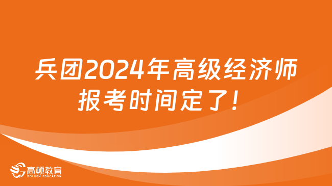 兵團(tuán)2024年高級經(jīng)濟(jì)師報考時間定了！