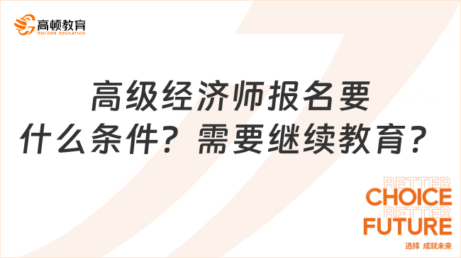 高级经济师报名要什么条件？需要继续教育？