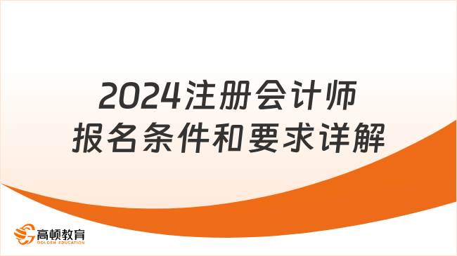 已官宣！2024注冊會計師報名條件和要求詳解一覽