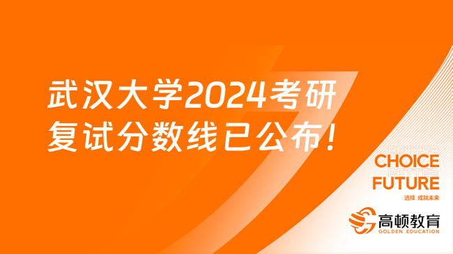 武汉大学2024考研复试分数线已公布！最早3月上旬