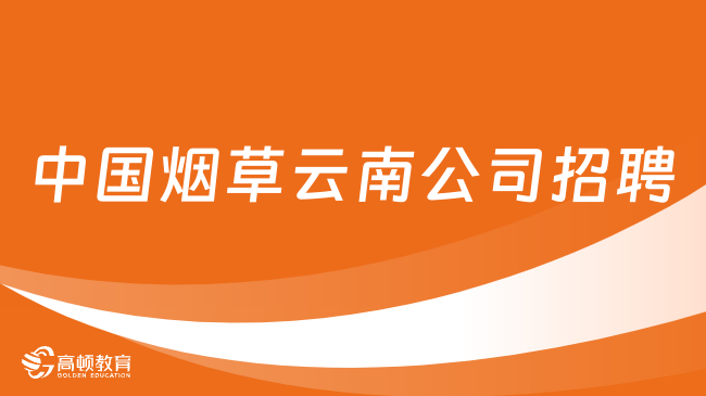 中國(guó)煙草云南公司招聘：2024最新招聘崗位|招聘專業(yè)