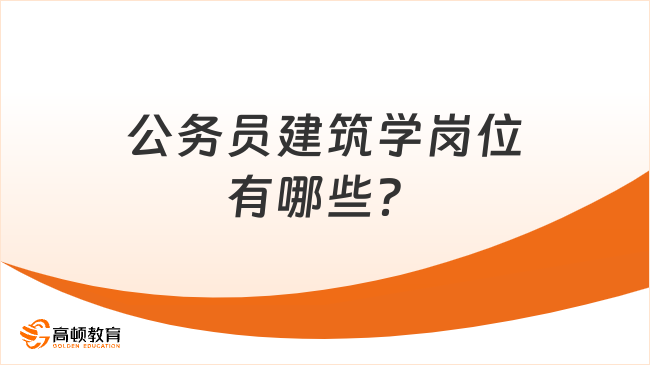 公务员建筑学岗位有哪些？