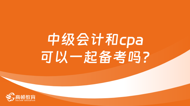 中級會計和cpa可以一起備考嗎?