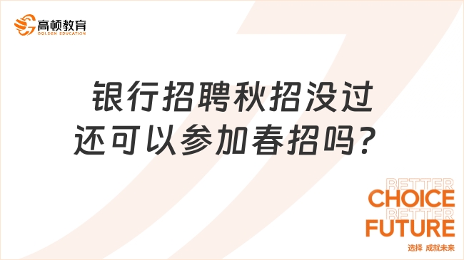 银行招聘秋招没过还可以参加春招吗？当然可以