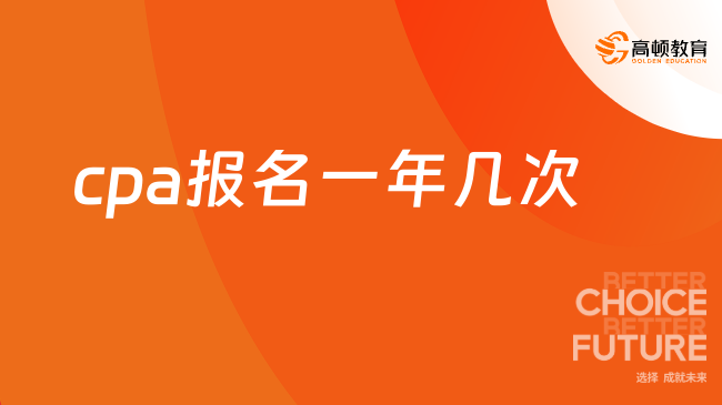 cpa報(bào)名一年幾次？一次！附2024年報(bào)名時(shí)間